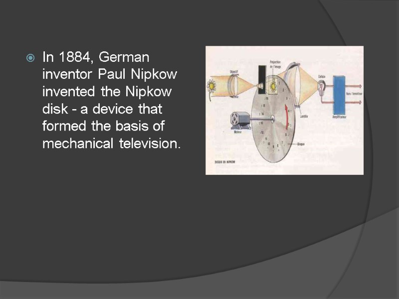 In 1884, German inventor Paul Nipkow invented the Nipkow disk - a device that